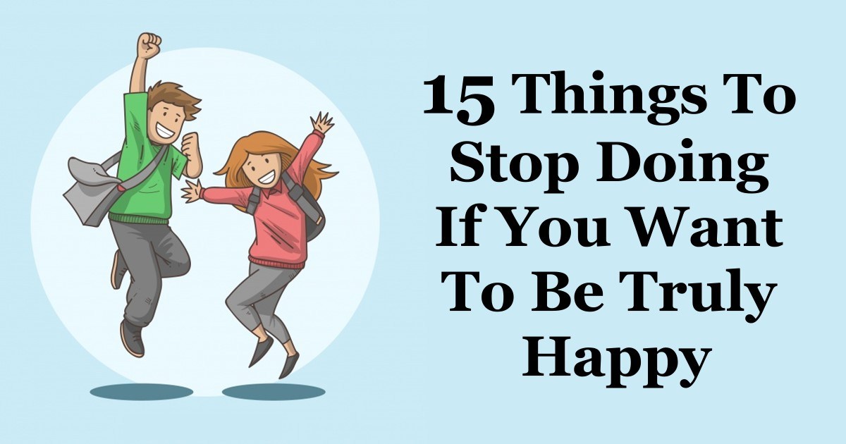15 THinGS to stOP doiNg IF yoU WaNt tO bE trULy HAPPY