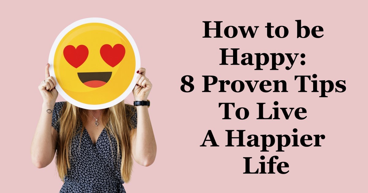 How To Be Happy 8 Proven Tips To Live A Happier Life Faithful Feed