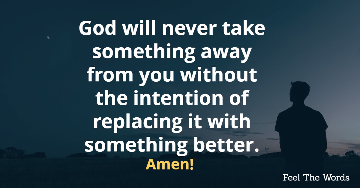 God will never take something away