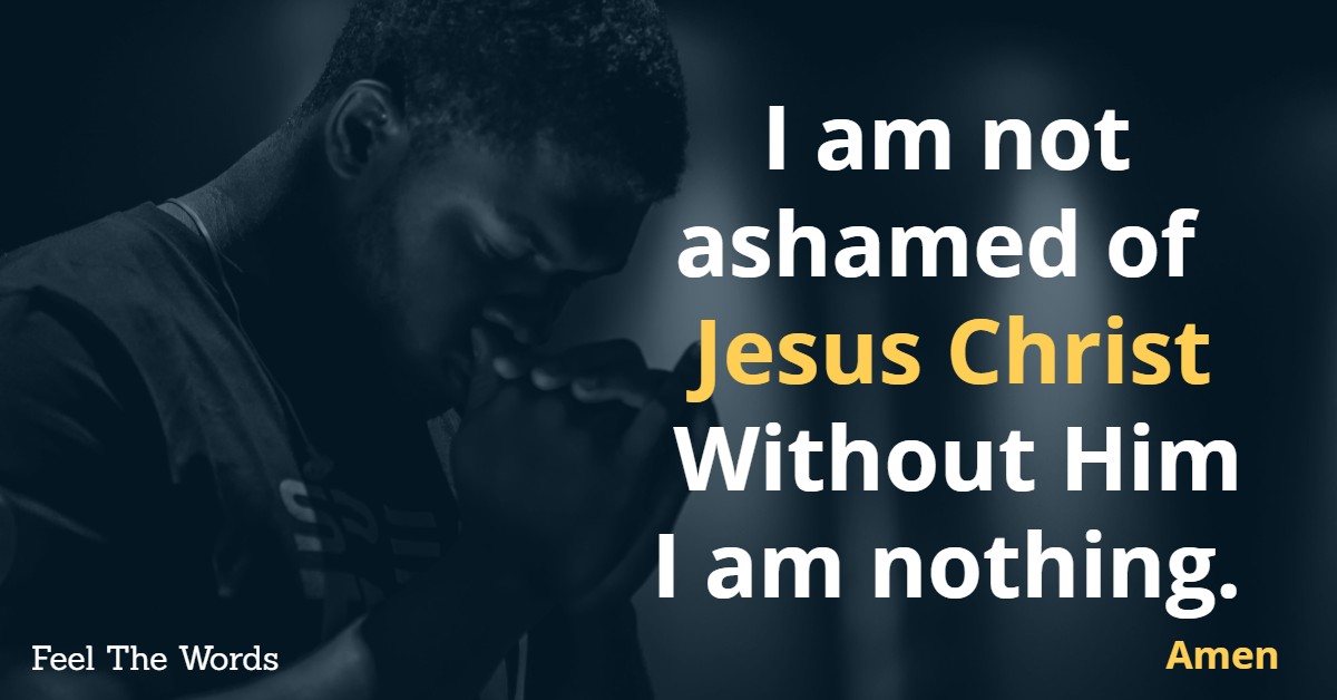 I am not ashamed of Jesus Christ