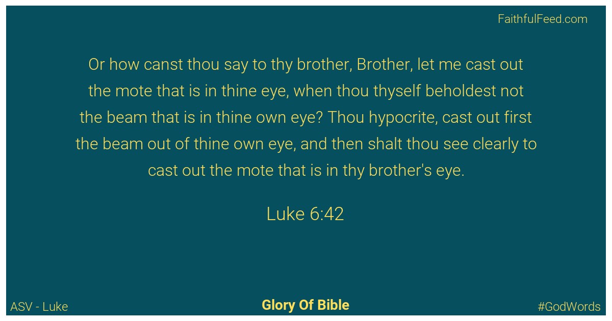Luke 6:42 - Asv
