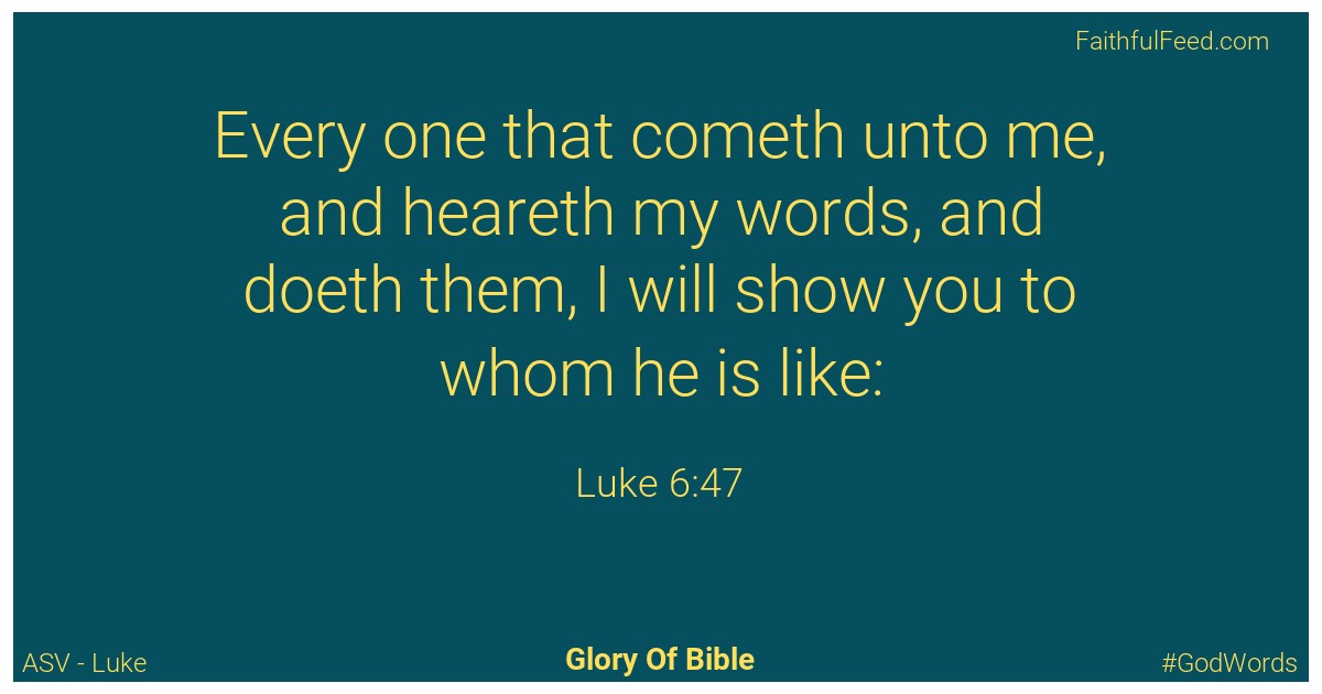 Luke 6:47 - Asv
