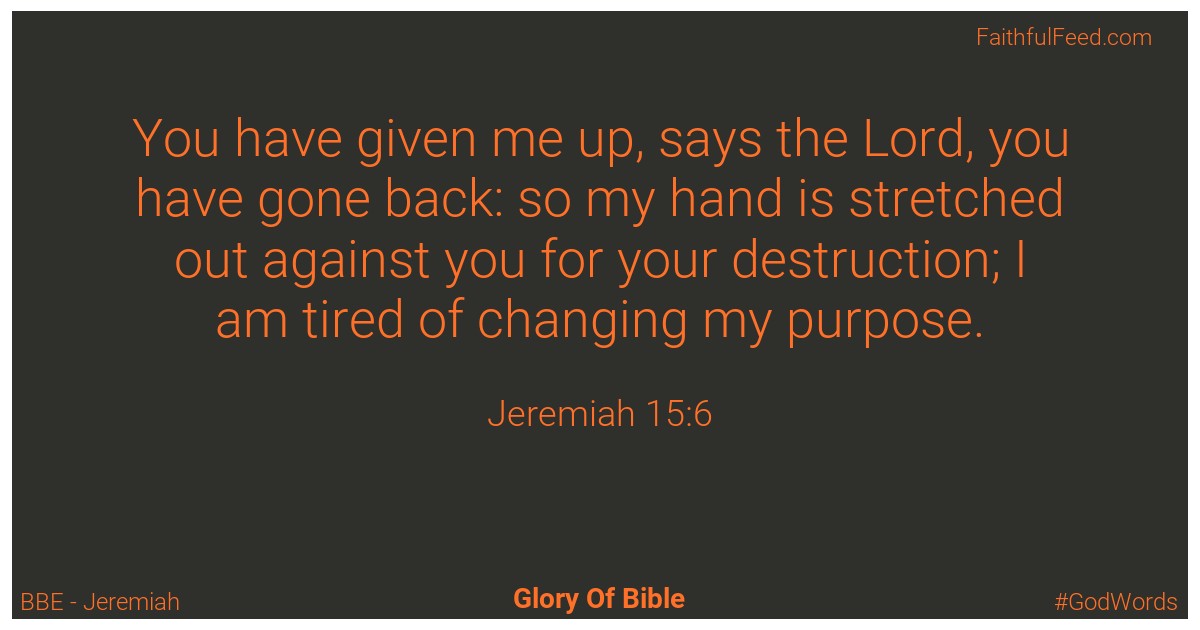 Jeremiah 15:6 - Bbe