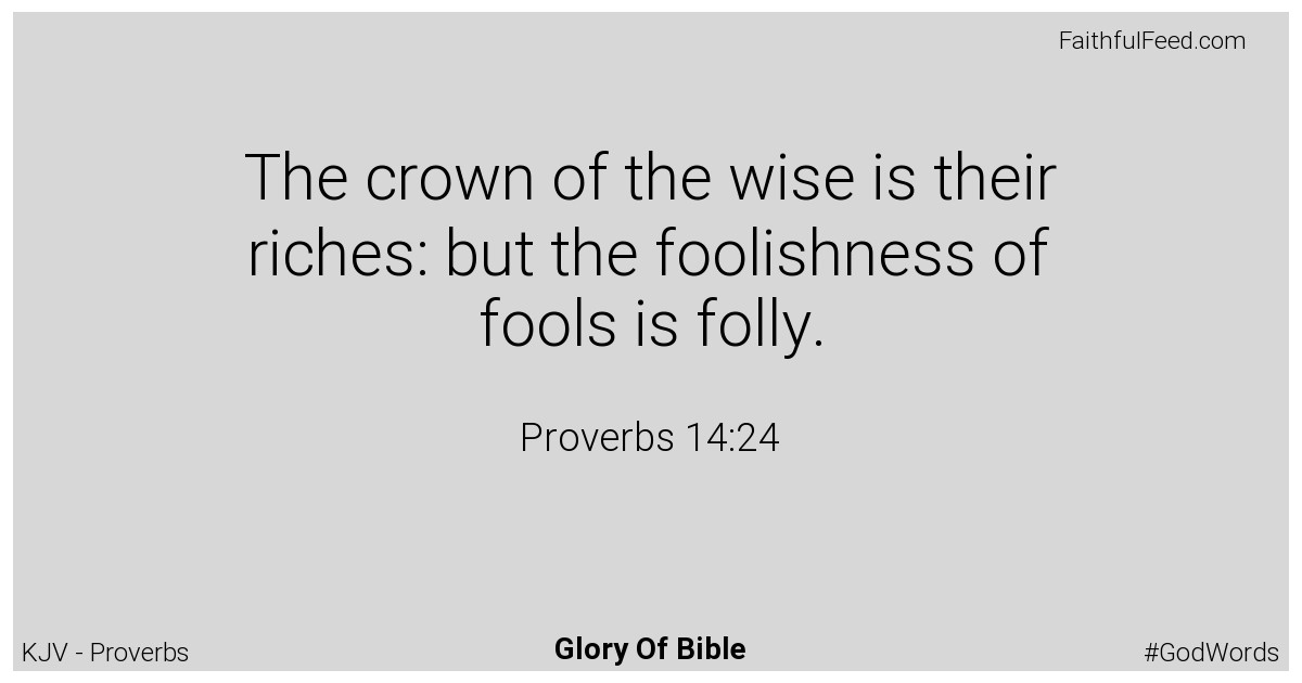 Proverbs 14:24 - Kjv